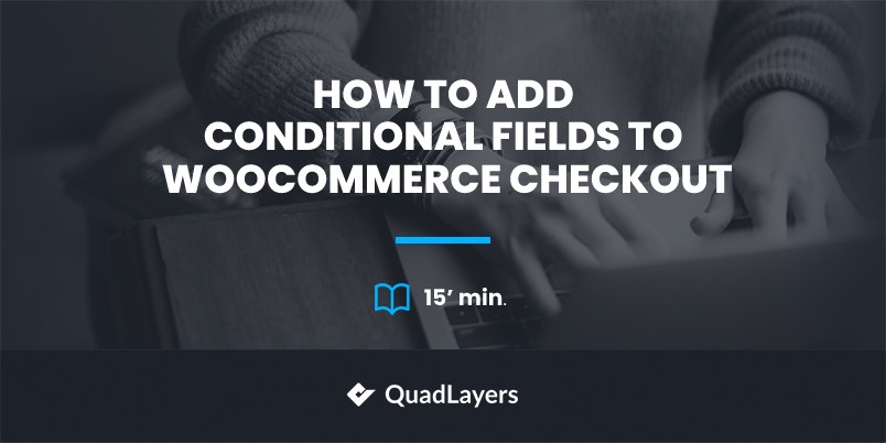 Add conditional fields to woocommerce checkout